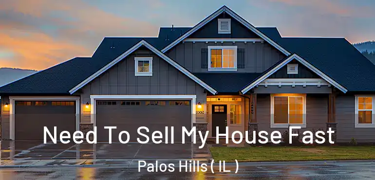  Need To Sell My House Fast Palos Hills ( IL )