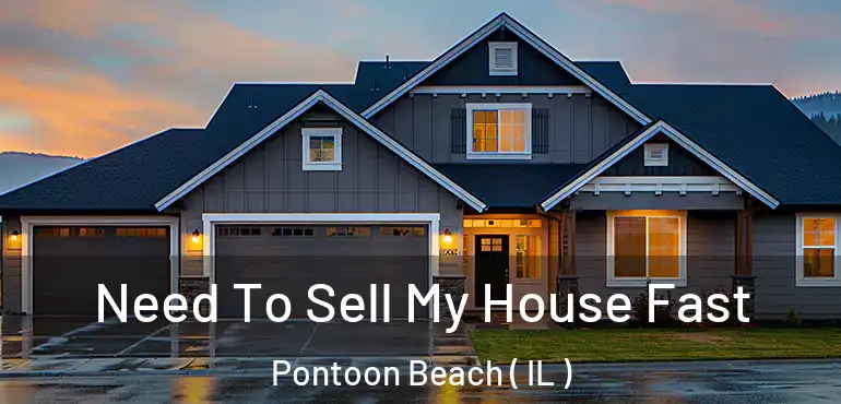  Need To Sell My House Fast Pontoon Beach ( IL )