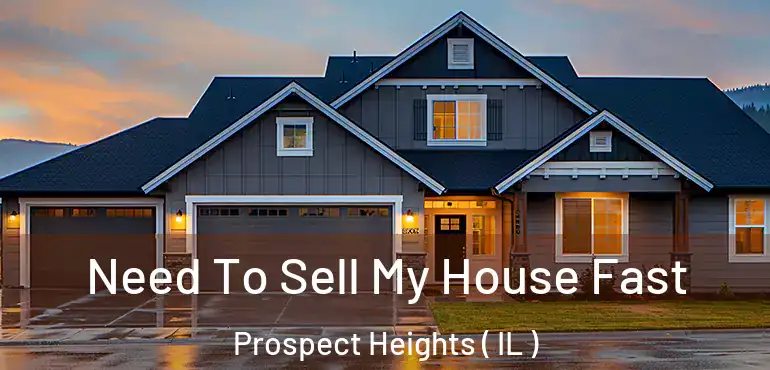  Need To Sell My House Fast Prospect Heights ( IL )