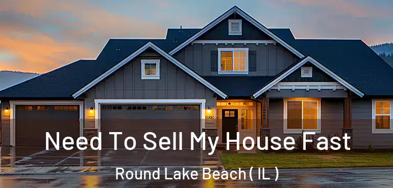  Need To Sell My House Fast Round Lake Beach ( IL )