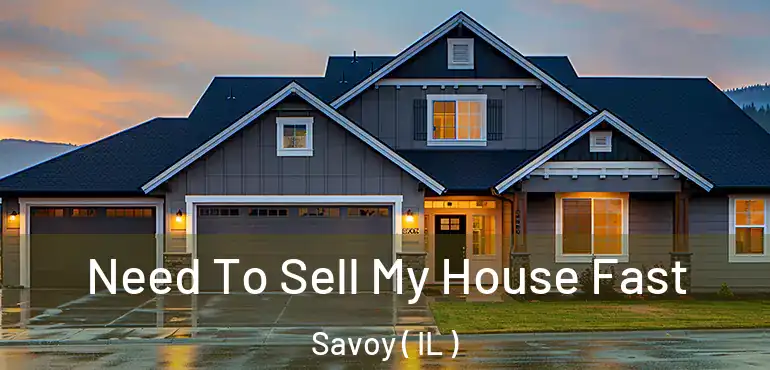  Need To Sell My House Fast Savoy ( IL )