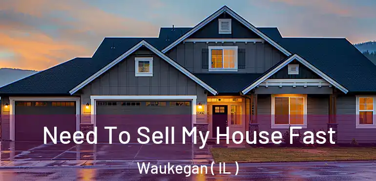  Need To Sell My House Fast Waukegan ( IL )