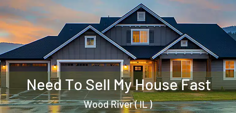  Need To Sell My House Fast Wood River ( IL )