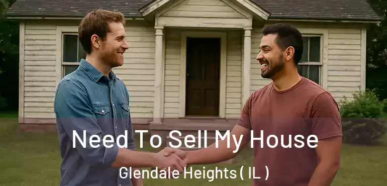  Need To Sell My House Glendale Heights ( IL )