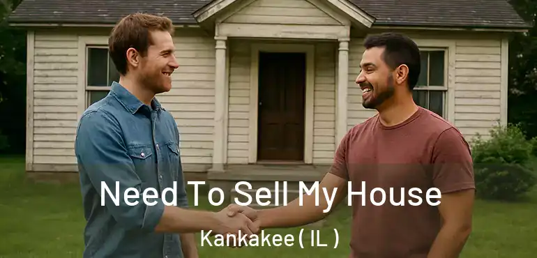  Need To Sell My House Kankakee ( IL )