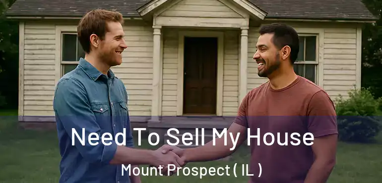  Need To Sell My House Mount Prospect ( IL )