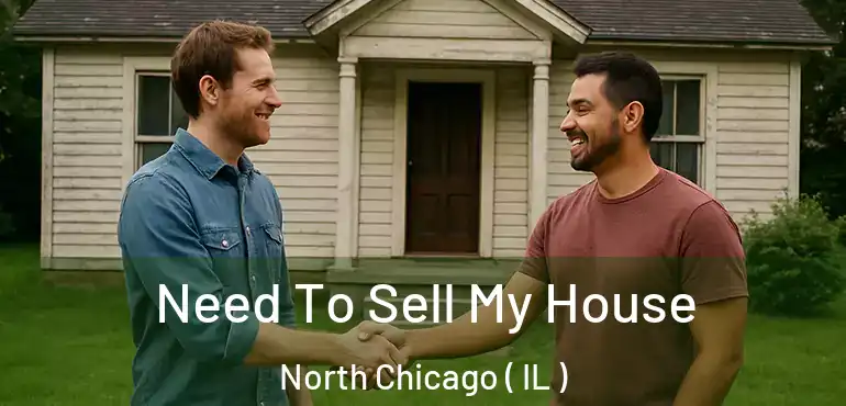  Need To Sell My House North Chicago ( IL )