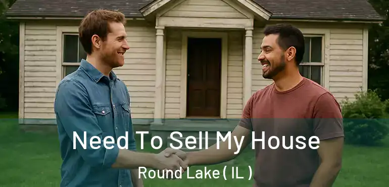  Need To Sell My House Round Lake ( IL )