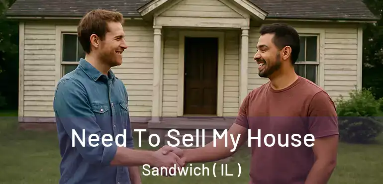  Need To Sell My House Sandwich ( IL )