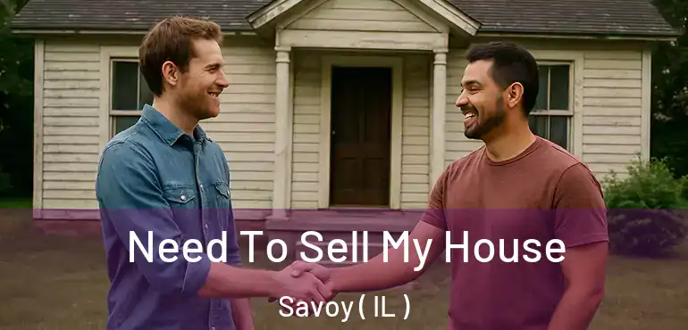  Need To Sell My House Savoy ( IL )
