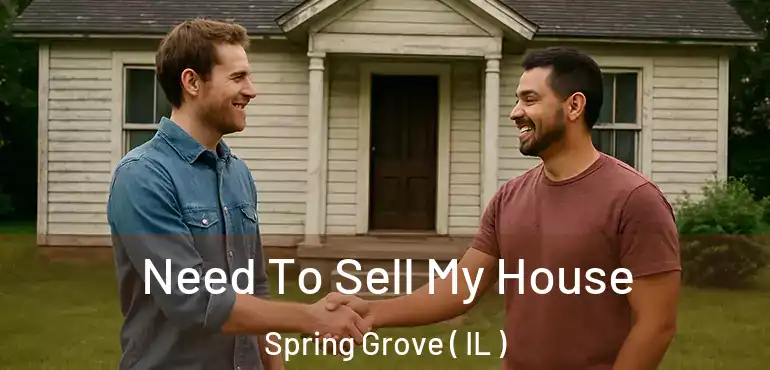  Need To Sell My House Spring Grove ( IL )