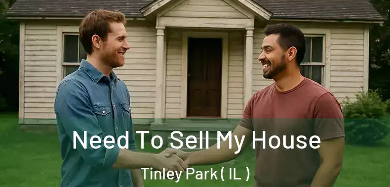  Need To Sell My House Tinley Park ( IL )