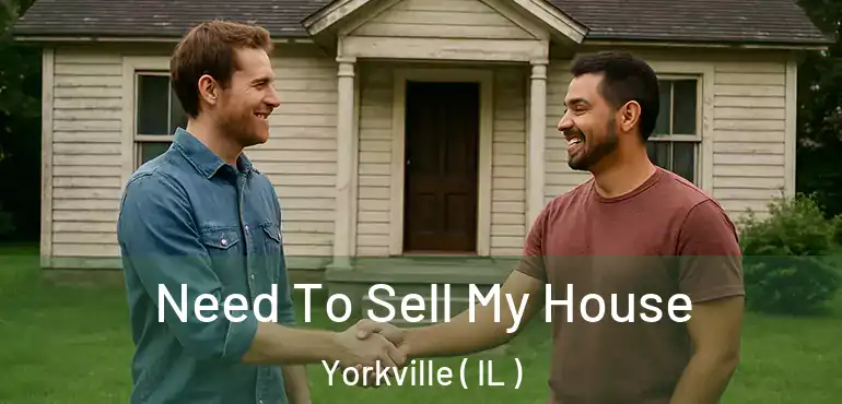  Need To Sell My House Yorkville ( IL )