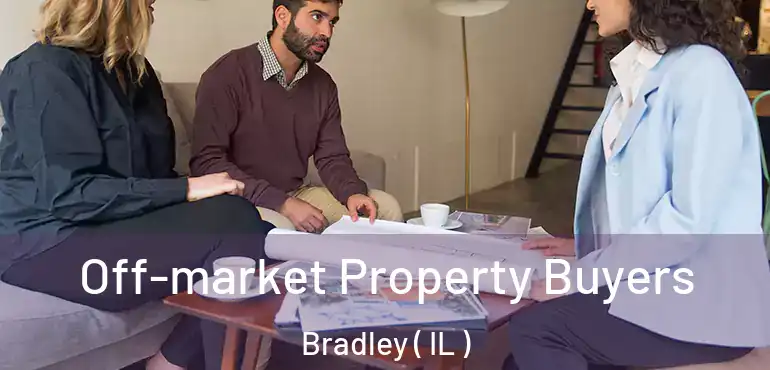  Off-market Property Buyers Bradley ( IL )