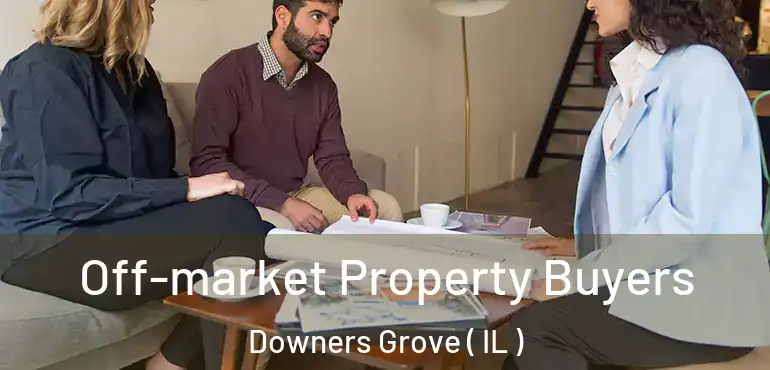  Off-market Property Buyers Downers Grove ( IL )