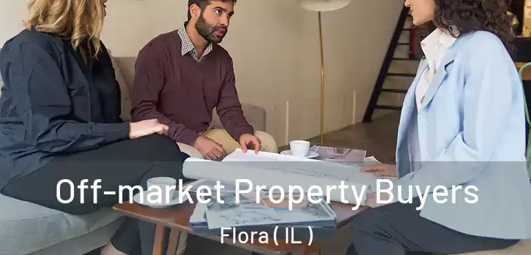  Off-market Property Buyers Flora ( IL )
