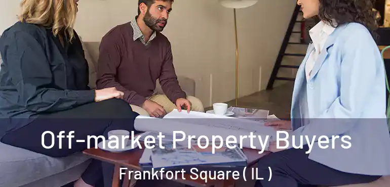  Off-market Property Buyers Frankfort Square ( IL )