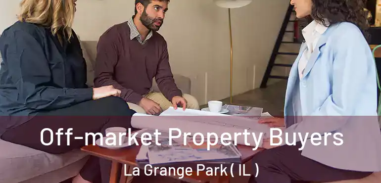  Off-market Property Buyers La Grange Park ( IL )