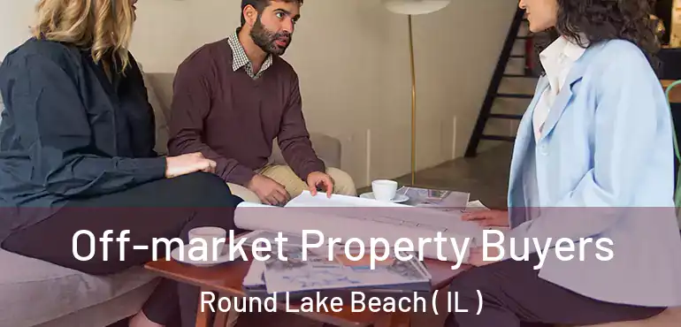  Off-market Property Buyers Round Lake Beach ( IL )