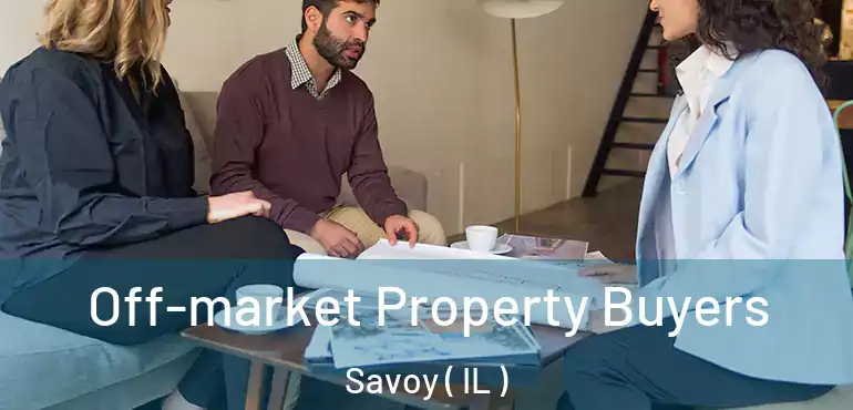  Off-market Property Buyers Savoy ( IL )