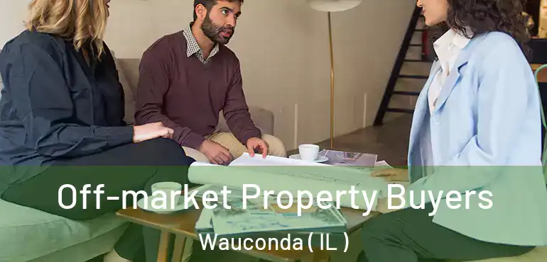  Off-market Property Buyers Wauconda ( IL )
