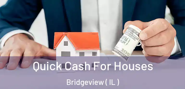  Quick Cash For Houses Bridgeview ( IL )