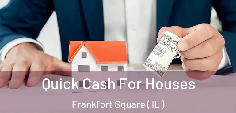  Quick Cash For Houses Frankfort Square ( IL )