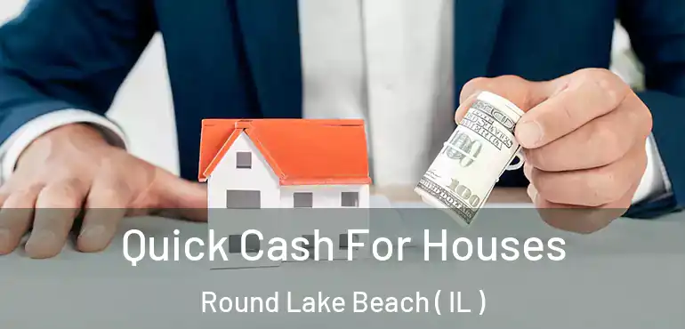  Quick Cash For Houses Round Lake Beach ( IL )