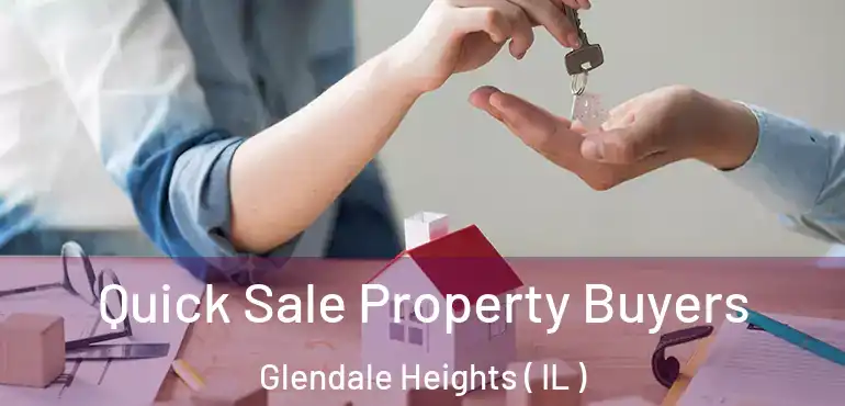  Quick Sale Property Buyers Glendale Heights ( IL )