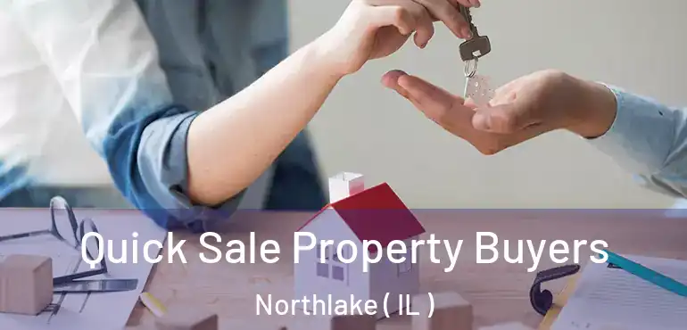  Quick Sale Property Buyers Northlake ( IL )