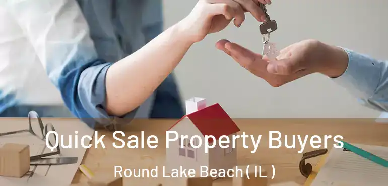  Quick Sale Property Buyers Round Lake Beach ( IL )