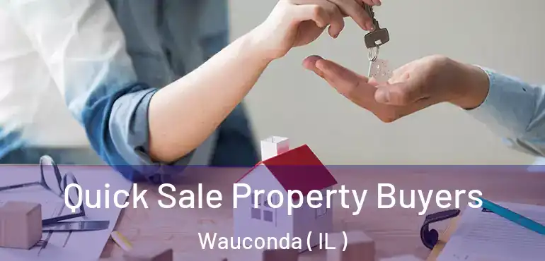 Quick Sale Property Buyers Wauconda ( IL )