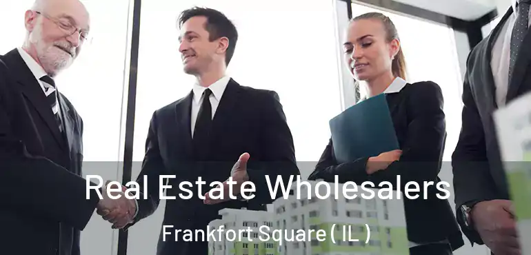  Real Estate Wholesalers Frankfort Square ( IL )