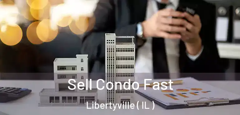  Sell Condo Fast Libertyville ( IL )