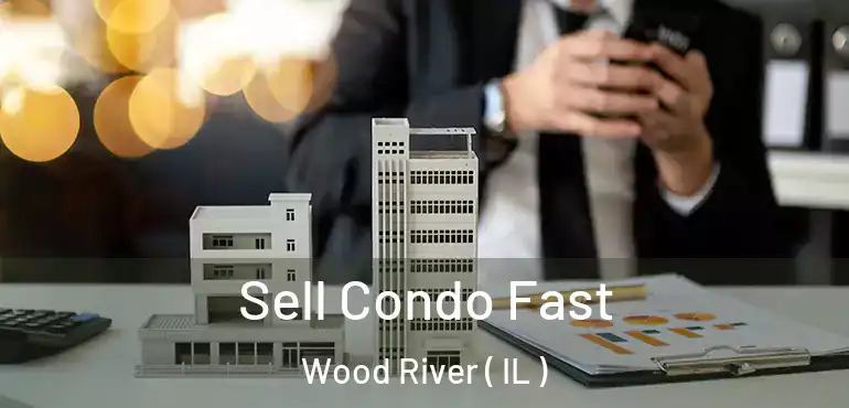  Sell Condo Fast Wood River ( IL )