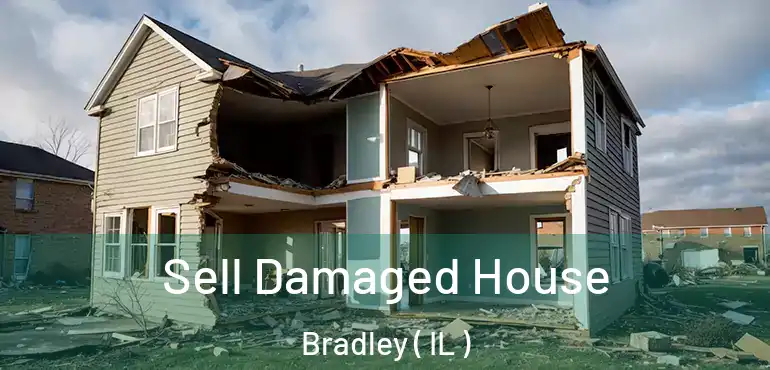  Sell Damaged House Bradley ( IL )