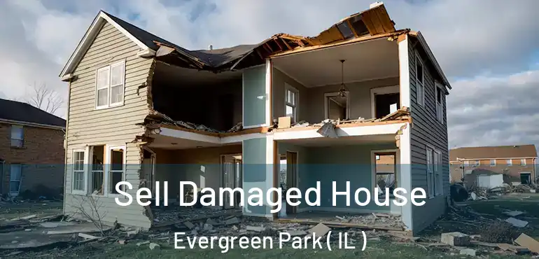  Sell Damaged House Evergreen Park ( IL )