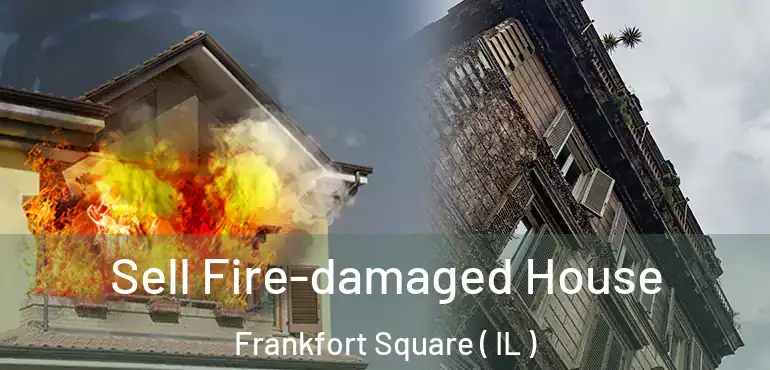  Sell Fire-damaged House Frankfort Square ( IL )