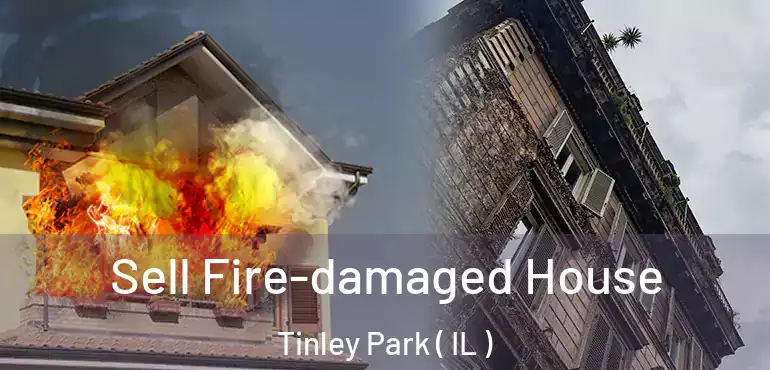  Sell Fire-damaged House Tinley Park ( IL )