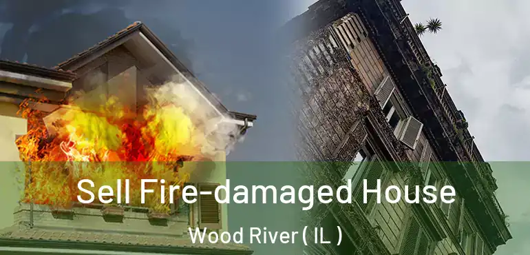  Sell Fire-damaged House Wood River ( IL )