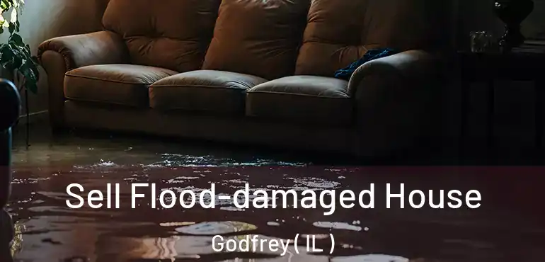  Sell Flood-damaged House Godfrey ( IL )