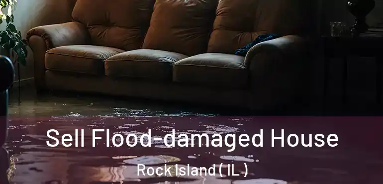  Sell Flood-damaged House Rock Island ( IL )