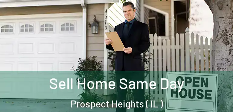  Sell Home Same Day Prospect Heights ( IL )