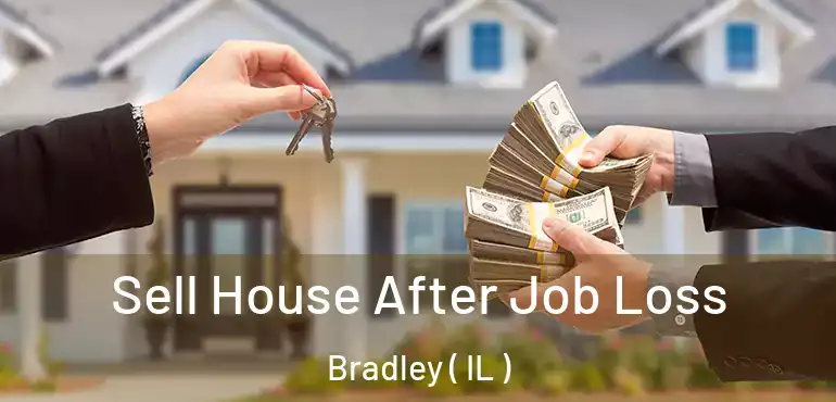  Sell House After Job Loss Bradley ( IL )