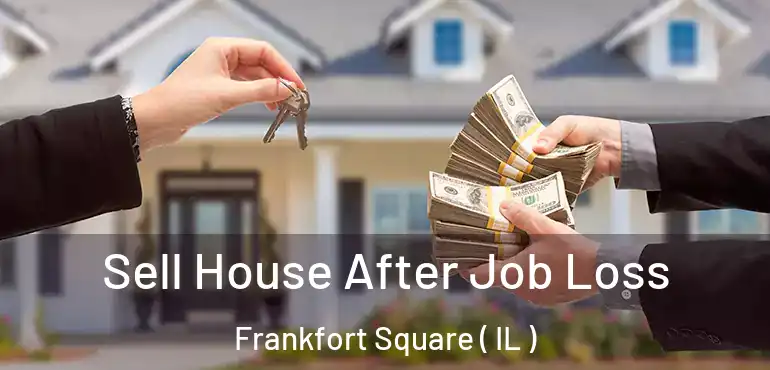  Sell House After Job Loss Frankfort Square ( IL )