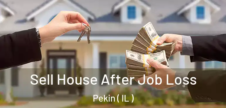  Sell House After Job Loss Pekin ( IL )