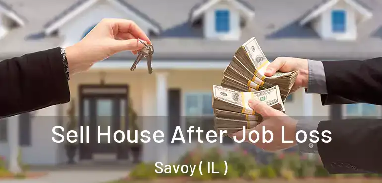  Sell House After Job Loss Savoy ( IL )