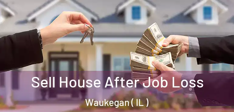  Sell House After Job Loss Waukegan ( IL )