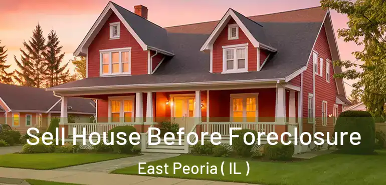  Sell House Before Foreclosure East Peoria ( IL )