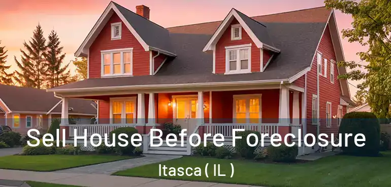  Sell House Before Foreclosure Itasca ( IL )